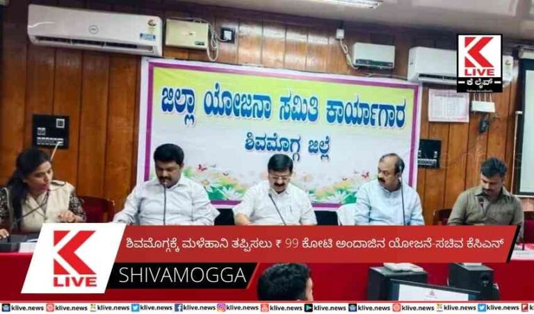 ಶಿವಮೊಗ್ಗಕ್ಕೆ ಮಳೆಹಾನಿ ತಪ್ಪಿಸಲು ₹ 99 ಕೋಟಿ ಅಂದಾಜಿನ ಯೋಜನೆ-ಸಚಿವ ಕೆಸಿಎನ್