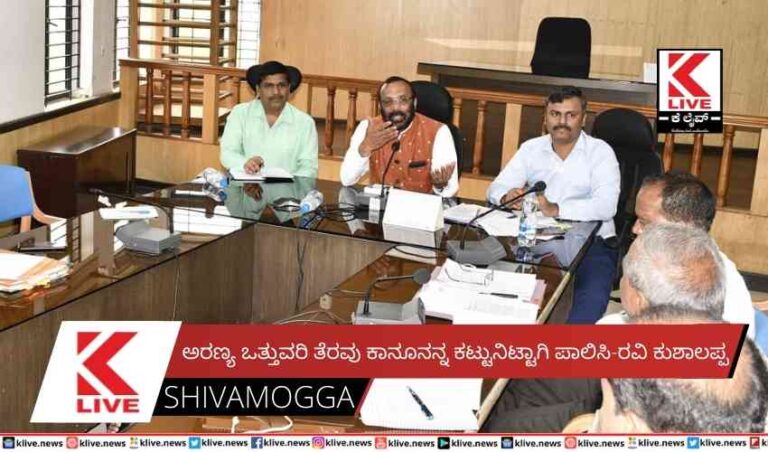 ಅರಣ್ಯ ಒತ್ತುವರಿ ತೆರವು ಕಾನೂನನ್ನ ಕಟ್ಟುನಿಟ್ಟಾಗಿ ಪಾಲಿಸಿ-ರವಿ ಕುಶಾಲಪ್ಪ