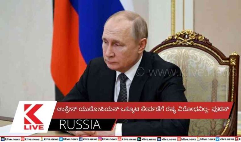 ಉಕ್ರೇನ್ ಯುರೋಪಿಯನ್ ಒಕ್ಕೂಟ ಸೇರ್ಪಡೆಗೆ ರಷ್ಯ ವಿರೋಧವಿಲ್ಲ- ಪುಟಿನ್