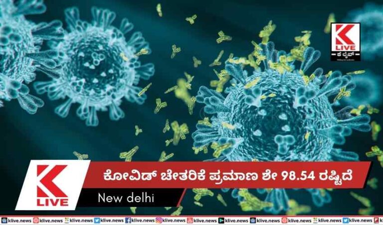 ಕೋವಿಡ್ ಚೇತರಿಕೆ  ಪ್ರಮಾಣ ಶೇ 98.54 ರಷ್ಟಿದೆ