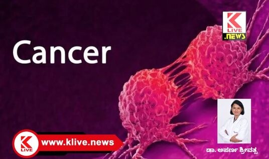 Klive Special Article ಕೊನೇ ಹಂತದ ಕ್ಯಾನ್ಸರ್ ಭಯ ಬೇಡ- ಡಾ.ಅಪರ್ಣಾ ಶ್ರೀವತ್ಸ